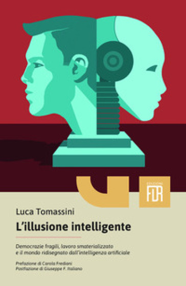 L'illusione intelligente. Democrazie fragili, lavoro smaterializzato e il mondo ridisegnato dall'intelligenza artificiale