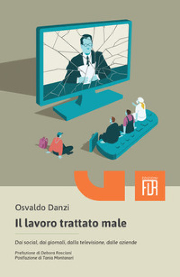 Il lavoro trattato male. Dai social, dai giornali, dalla televisione, dalle aziende