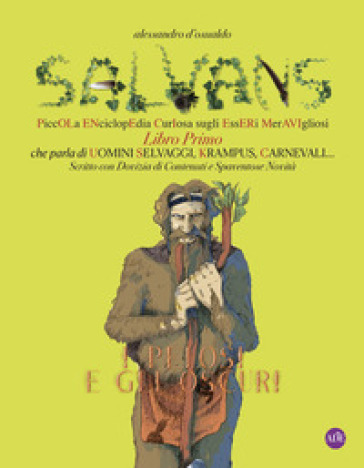 Salvans. Piccola enciclopedia curiosa sugli esseri meravigliosi. Ediz. illustrata. Vol. 1: I pelosi e gli oscuri