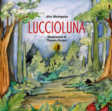 Luccioluna. Ediz. illustrata. Con QrCode della colonna sonora. Con cartocino con la canzone di Luccioluna