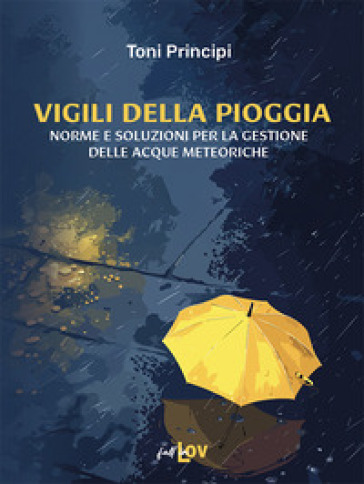 Vigili della pioggia. Norme e soluzioni per la gestione delle acque meteoriche