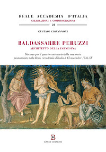 Baldassarre Peruzzi architetto della Farnesina. Discorso per il quarto centenario della sua morte pronunziato nella Reale Accademia d'Italia il 15 nov