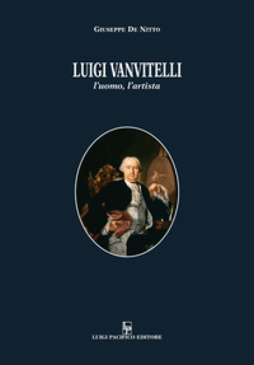 Luigi Vanvitelli. L'uomo, L'artista