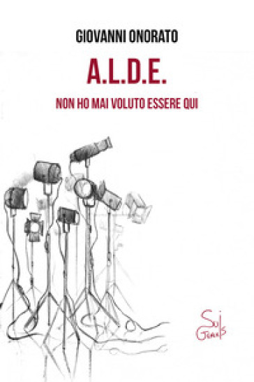 A.L.D.E. Non ho mai voluto essere qui