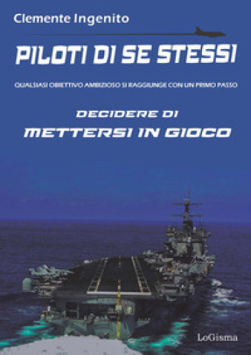 Piloti di se stessi. Qualsiasi obiettivo ambizioso si raggiunge con un primo passo: decidere di mettersi in gioco