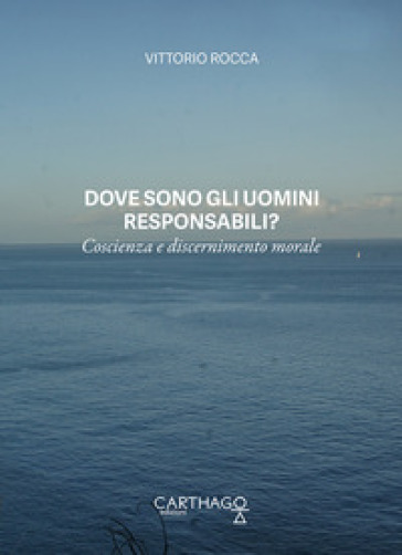 Dove sono gli uomini responsabili? Coscienza e discernimento morale