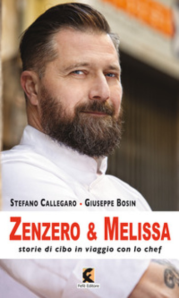 Zenzero &amp; melissa. Storie di cibo in viaggio con lo chef