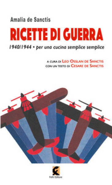 Ricette di guerra 1940-1945. Per una cucina semplice semplice