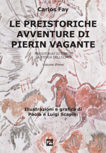 Le Preistoriche Avventure Di Pierin Vagante. Vol. 1: Preistoria? Io C'ero! La Storia Dell'uomo