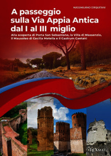 A passeggio sulla via Appia Antica dal I al III miglio. Alla scoperta di Porta San Sebastiano, la Villa di Massenzio, il Mausoleo di Cecilia Metella e il Castrum Caetani
