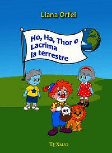 Ho, Ha, Thor e Lacrima la terrestre. Ediz. illustrata