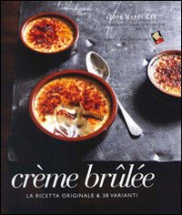 Crème brulée. La ricetta originale & 38 varianti. Ediz. a colori