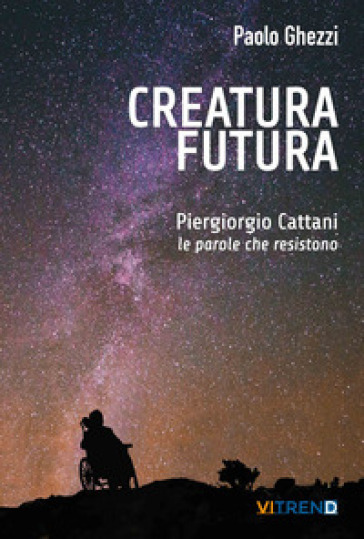 Creatura futura. Piergiorgio Cattani: le parole che resistono