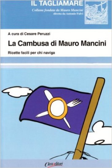 La cambusa di Mauro Mancini. Ricette facili per chi naviga