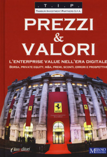 Prezzi &amp; valori. L'enterprise value nell'era digitale. Borsa, private equity, M&amp;A, premi, sconti, errori e prospettive