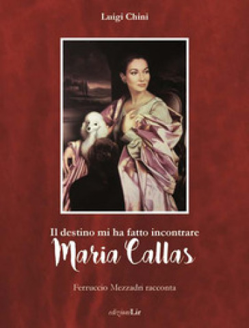 Il Destino Mi Ha Fatto Incontrare Maria Callas. Ferruccio Mezzadri Racconta