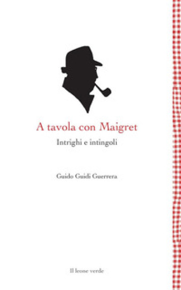 A tavola con Maigret. Intrighi e intingoli