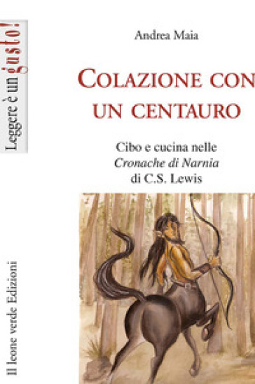 Colazione Con Un Centauro. Cibo E Cucina Nelle «Cronache Di Narnia» Di C.S Lewis
