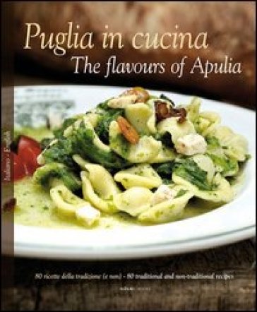 Puglia in Cucina-The flavours of Apulia. 80 ricette della tradizione (e non)