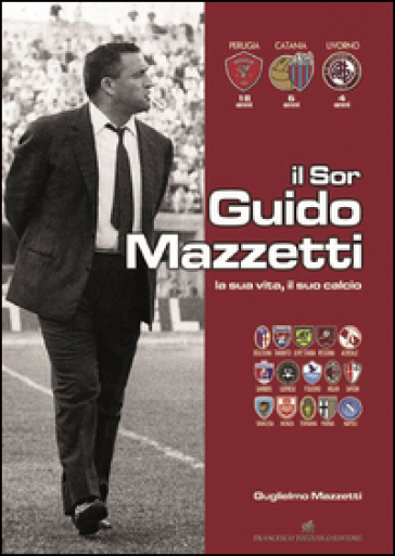 Il Sor Guido Mazzetti La Sua Vita Il Suo Calcio