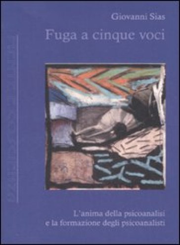 Fuga A Cinque Voci. L'anima Della Psicoanalisi E La Formazione Degli Psicoanalisti