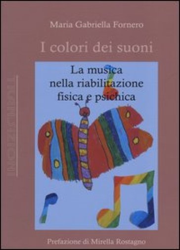 I Colori Dei Suoni. La Musica Nella Riabilitazione Fisica E Psichica