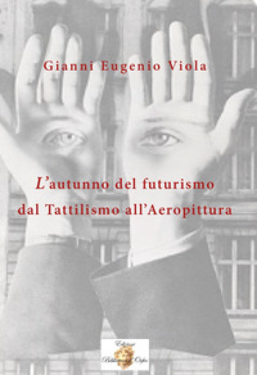 L'autunno Del Futurismo. Dal Tattilismo All'aeropittura