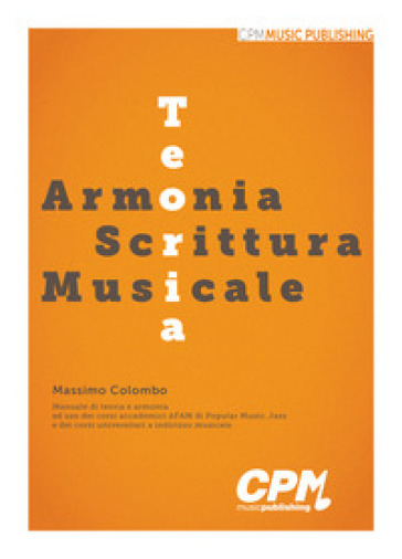 Teoria, Armonia, Scrittura Musicale. Manuale di teoria e armonia ad uso dei corsi accademici AFAM di Popular Music, Jazz e dei corsi universitari a in