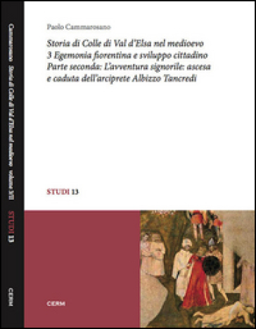 Storia di Colle di Val d'Elsa nel Medioevo. Vol. 3/2: Egemonia fiorentina e sviluppo cittadino. L'avventura signorile: ascesa e caduta dell'arciprete Albizzo Tancredi