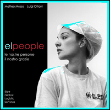 Elpeople. Le Nostre Persone Il Nostro Grazie. Ediz. Illustrata