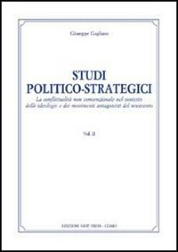 Studi politico-strategici. La conflittualità non convenzionale nel conesto delle ideologie e dei movimenti antagonisti del Novecento. Vol. 2
