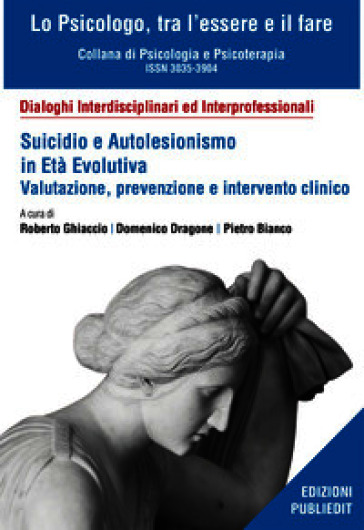 Suicidio e autolesionismo in età evolutiva. Valutazione, prevenzione e intervento clinico