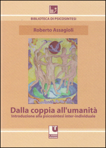 Dalla Coppia All'umanità. Introduzione Alla Psicosintesi Inter-Individuale
