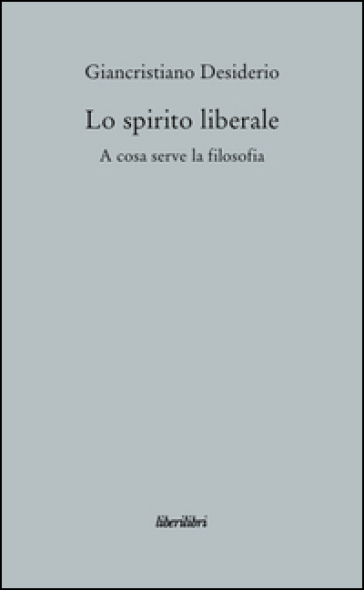 Lo spirito liberale. A cosa serve la filosofia