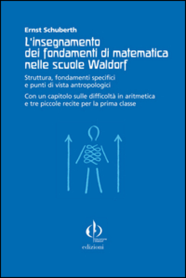 L'insegnamento dei fondamenti di matematica nelle scuole Waldorf. Struttura, fondamenti specifici e punti di vista antropologici...