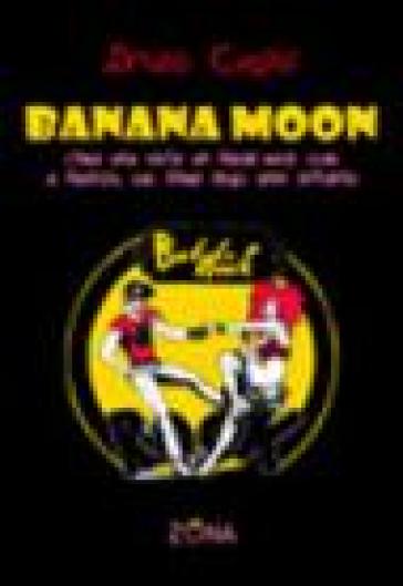 Banana Moon. C'era una volta un freak-rock club a Firenze, sul finire degli anni Settanta