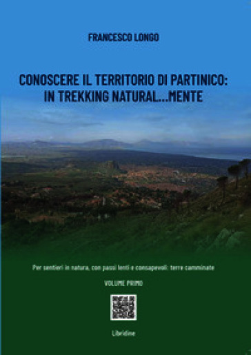 Conoscere il territorio di Partinico: in trekking natural...mente. Per sentieri in natura, con passi lenti e consapevoli: terre camminate. Ediz. a colori