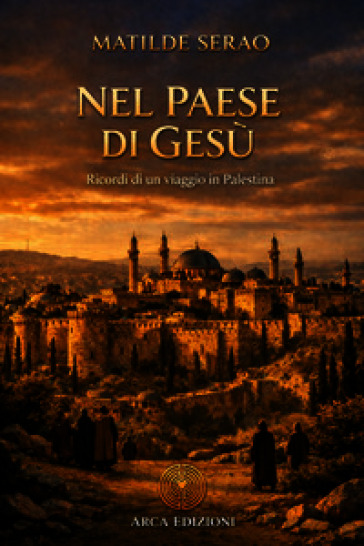 Nel paese di Gesù. Ricordi di un viaggio in Palestina