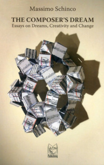 The Composer's Dream. Essays On Dreams, Creativity And Change