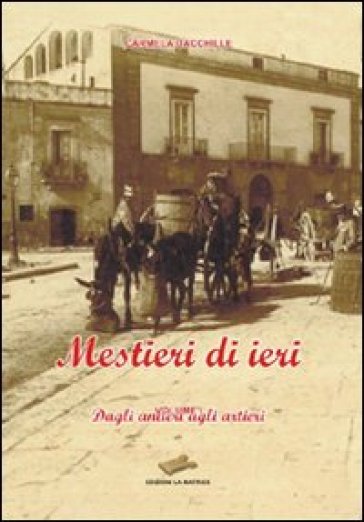 Mestieri Di Ieri. Dagli Antieri Agli Artieri