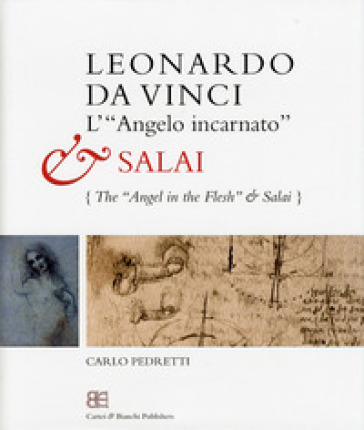 Leonardo da Vinci. L'«angelo incarnato» e Salai-Leonardo da Vinci. The «angel in the flesh» and Salai. Ediz. bilingue