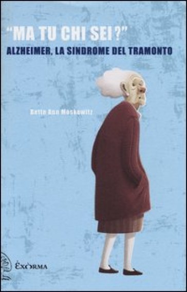 «Ma tu chi sei?» Alzheimer, la sindrome del tramonto
