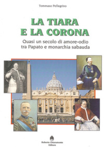 La tiara e la corona. Quasi un secolo di amore-odio tra papato e monarchia sabauda
