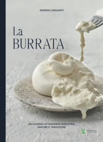 La burrata. Un viaggio attraverso maestria, sapore e tradizione. Ediz. multilingue