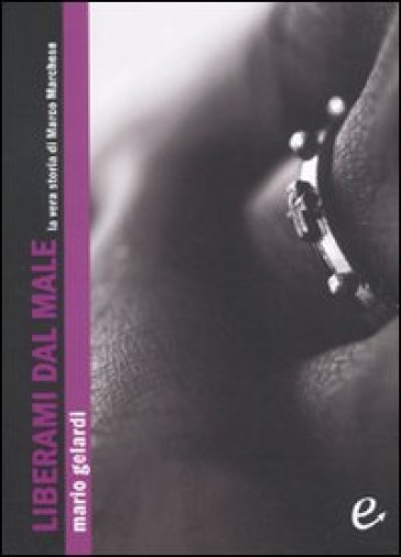 Liberami dal male. La vera storia di Marco Marchese