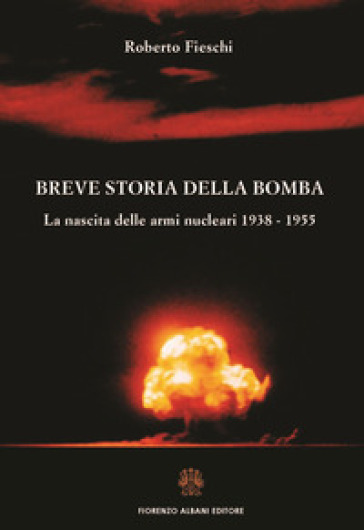 Breve storia della bomba. La nascita delle armi nucleari 1938-1955-0