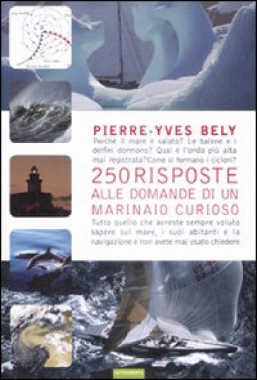 Duecentocinquanta risposte alle domande di un marinaio curioso. Ediz. illustrata
