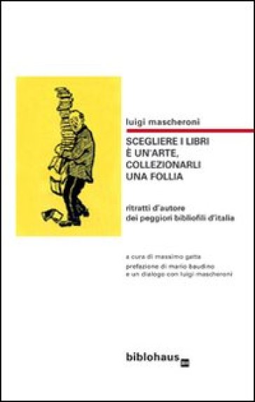 Scegliere i libri è un'arte, collezionarli una follia. Ritratti d'autore dei peggiori bibliofili d'Italia-0