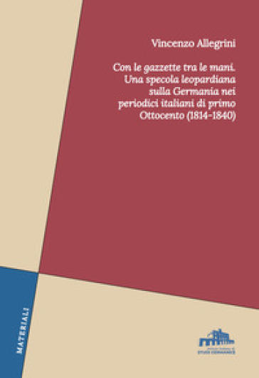 Con le gazzette tra le mani. Una specola leopardiana sulla Germania nei periodici italiani di primo Ottocento (1814-1840)