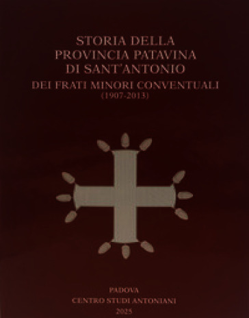 Storia della Provincia Patavina di Sant' Antonio dei Frati Minori Conventuali (1907-2013)